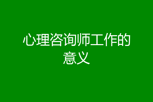 心理咨询师工作的意义