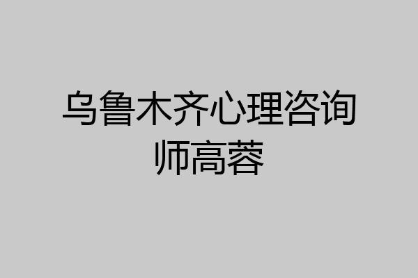 乌鲁木齐心理咨询师高蓉