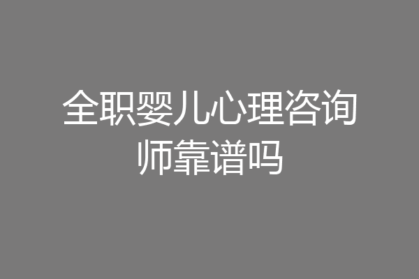 全职婴儿心理咨询师靠谱吗