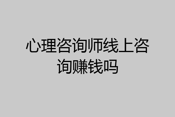 心理咨询师线上咨询赚钱吗