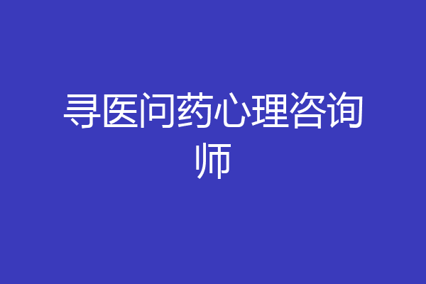 寻医问药心理咨询师