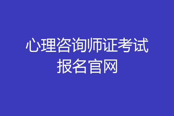 心理咨询师证考试报名官网