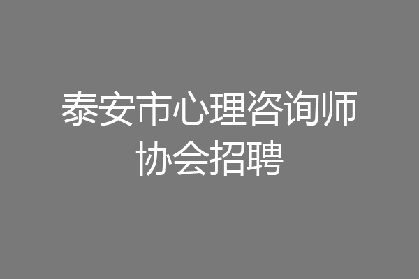 泰安市心理咨询师协会招聘