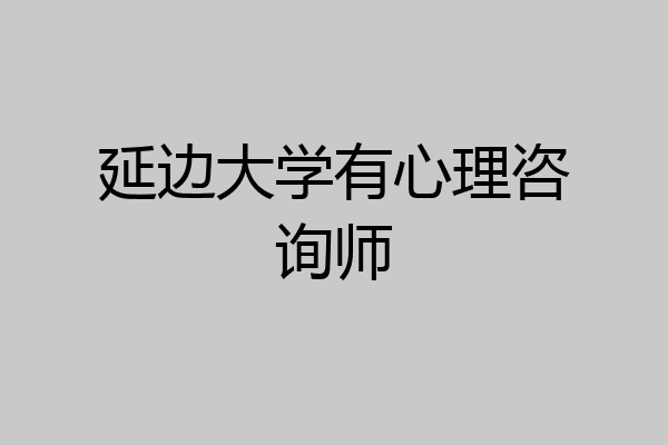 延边大学有心理咨询师