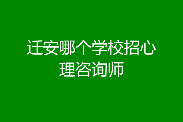迁安哪个学校招心理咨询师