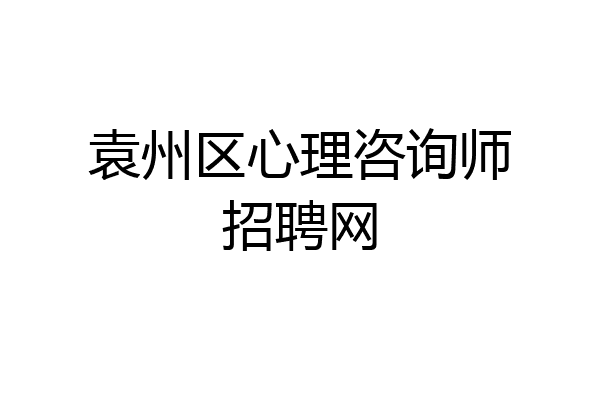 袁州区心理咨询师招聘网