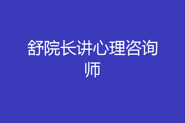舒院长讲心理咨询师
