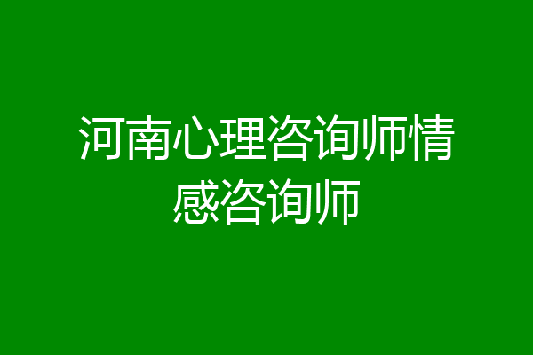 河南心理咨询师情感咨询师