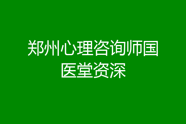 郑州心理咨询师国医堂资深
