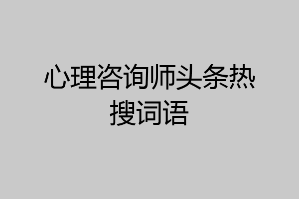 心理咨询师头条热搜词语