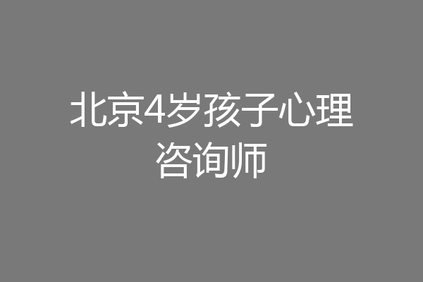 北京4岁孩子心理咨询师