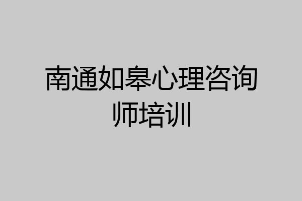 南通如皋心理咨询师培训