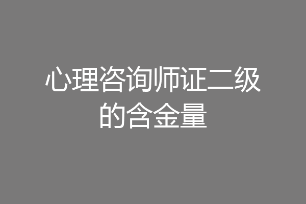 心理咨询师证二级的含金量