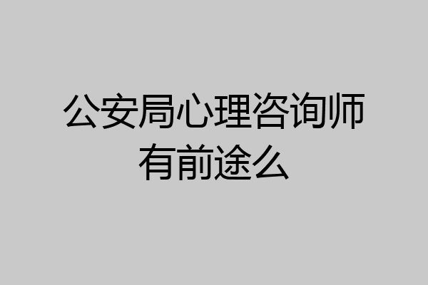 公安局心理咨询师有前途么