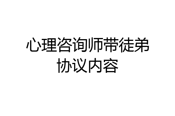 心理咨询师带徒弟协议内容