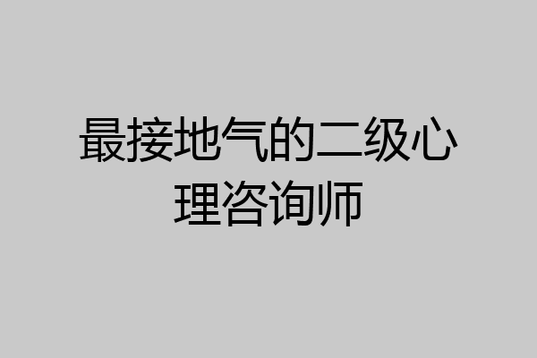 最接地气的二级心理咨询师