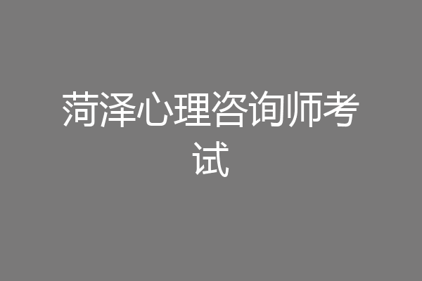 菏泽心理咨询师考试