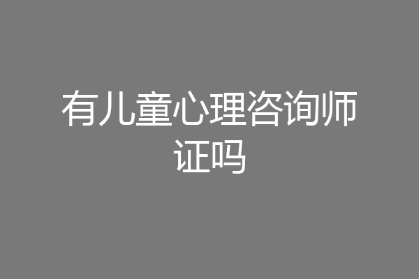 有儿童心理咨询师证吗