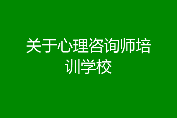 关于心理咨询师培训学校