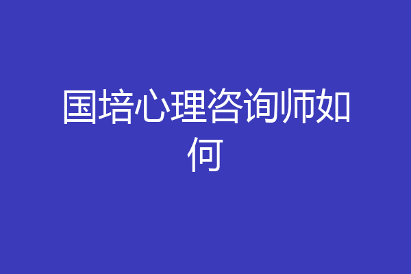 国培心理咨询师如何