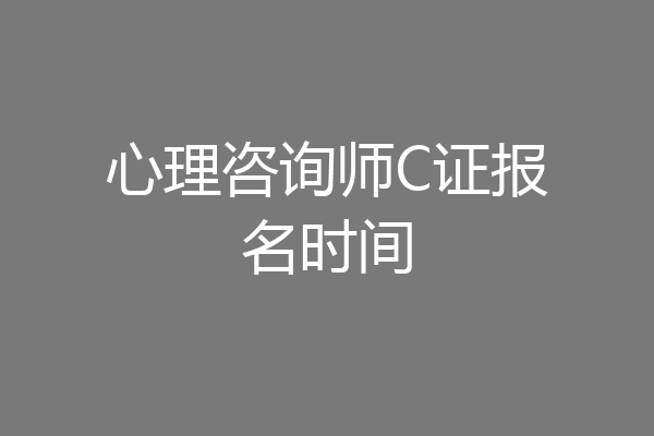 心理咨询师C证报名时间