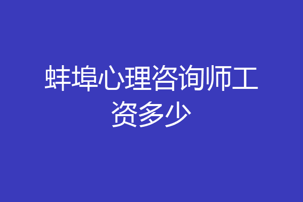 蚌埠心理咨询师工资多少
