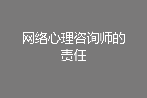 网络心理咨询师的责任