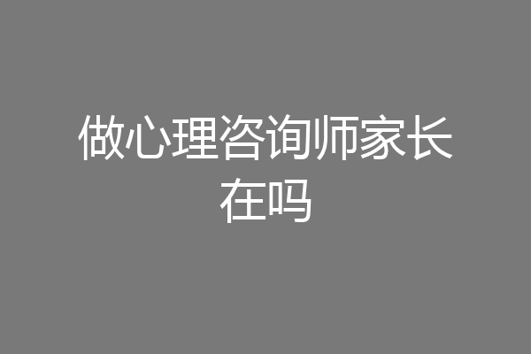 做心理咨询师家长在吗