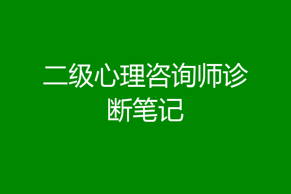 二级心理咨询师诊断笔记