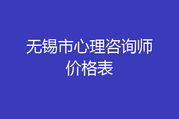 无锡市心理咨询师价格表