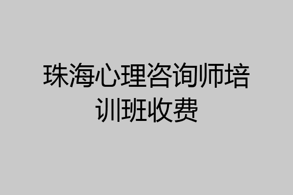 珠海心理咨询师培训班收费