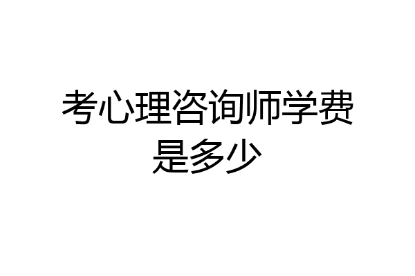 考心理咨询师学费是多少