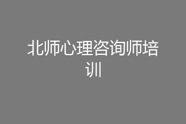 北师心理咨询师培训