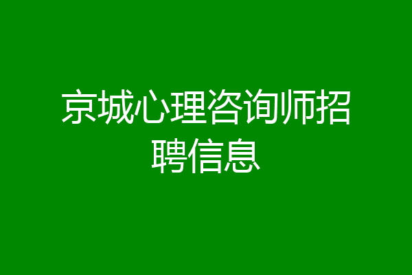京城心理咨询师招聘信息