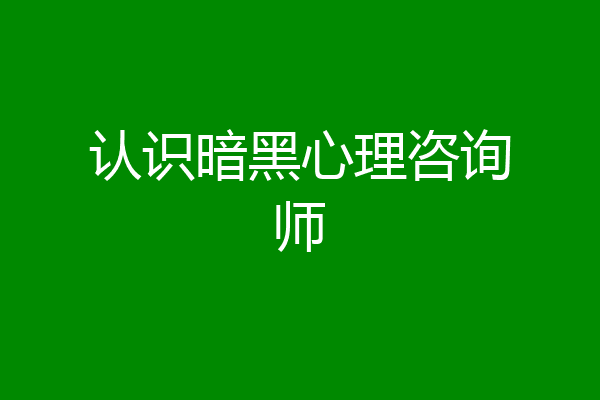 认识暗黑心理咨询师