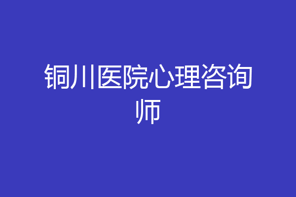 铜川医院心理咨询师