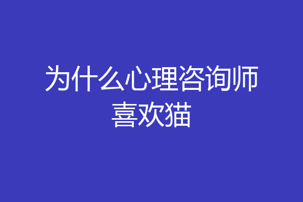为什么心理咨询师喜欢猫