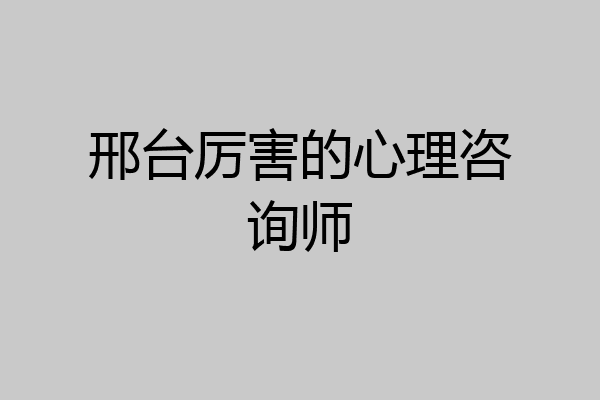 邢台厉害的心理咨询师