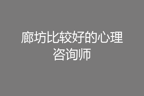 廊坊比较好的心理咨询师