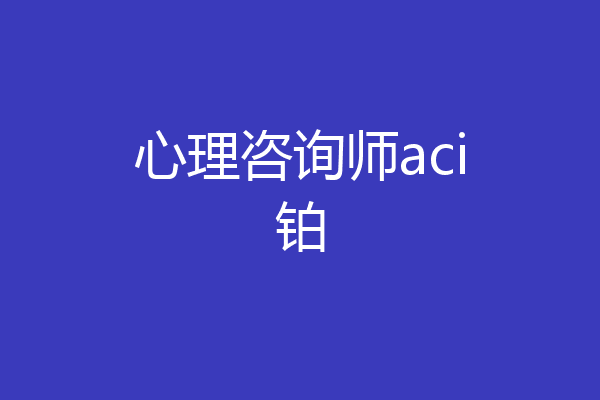 心理咨询师aci铂