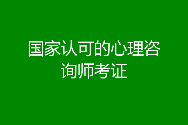 国家认可的心理咨询师考证