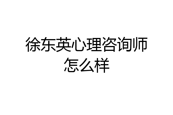 徐东英心理咨询师怎么样