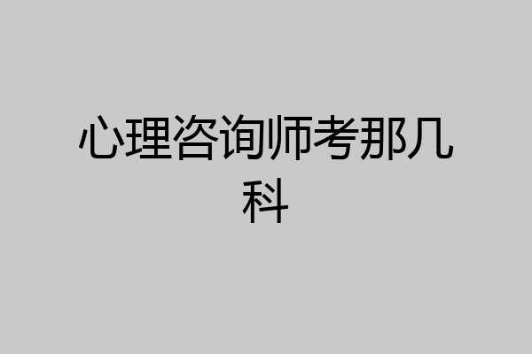 心理咨询师考那几科