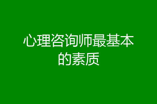 心理咨询师最基本的素质