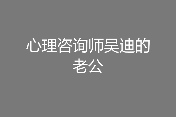 心理咨询师吴迪的老公