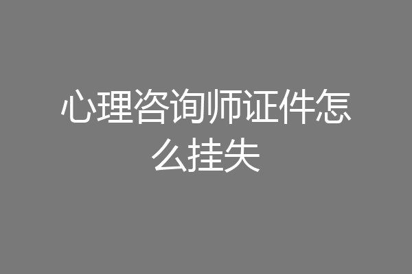 心理咨询师证件怎么挂失