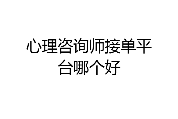 心理咨询师接单平台哪个好