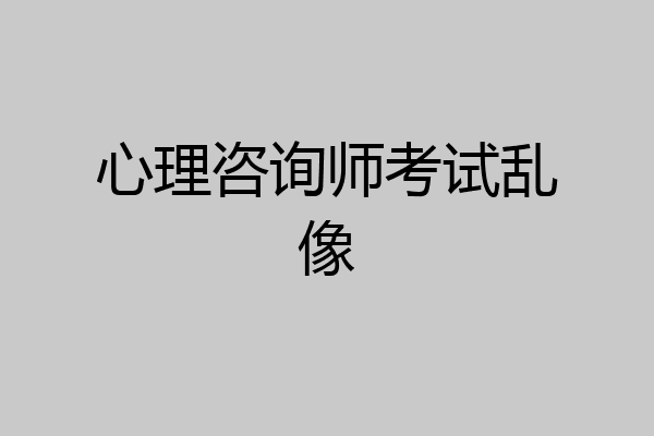 心理咨询师考试乱像