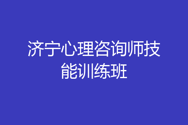 济宁心理咨询师技能训练班