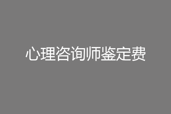 心理咨询师鉴定费